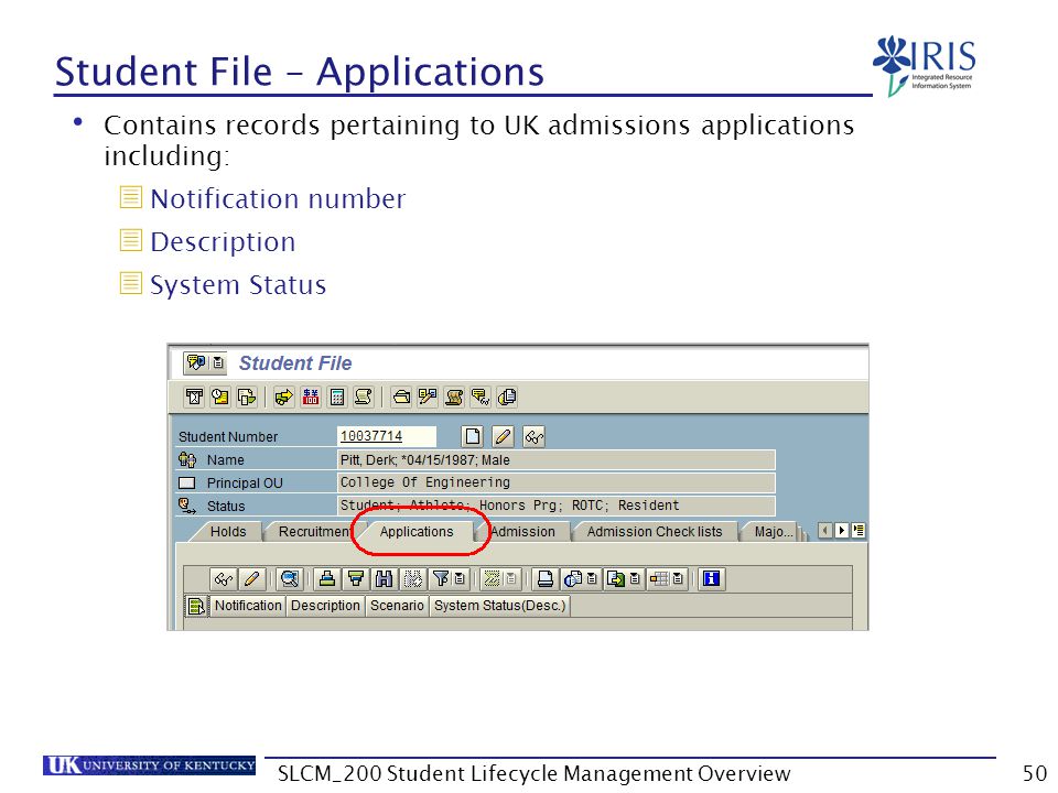 Student File – Applications Contains records pertaining to UK admissions applications including:  Notification number  Description  System Status 50SLCM_200 Student Lifecycle Management Overview