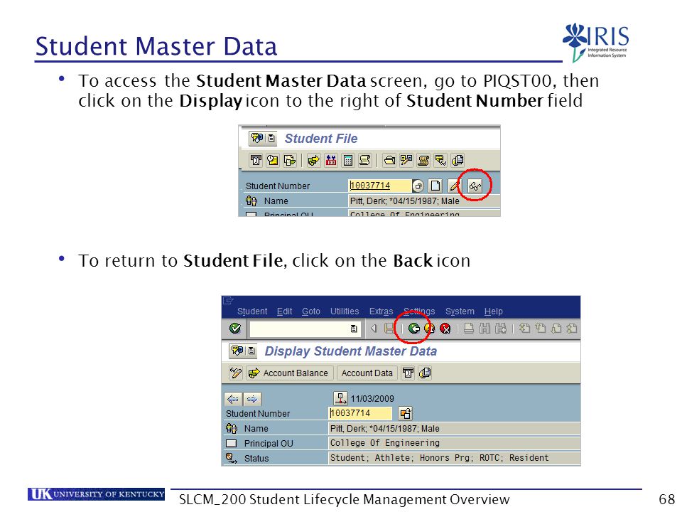 Student Master Data To access the Student Master Data screen, go to PIQST00, then click on the Display icon to the right of Student Number field To return to Student File, click on the Back icon 68SLCM_200 Student Lifecycle Management Overview