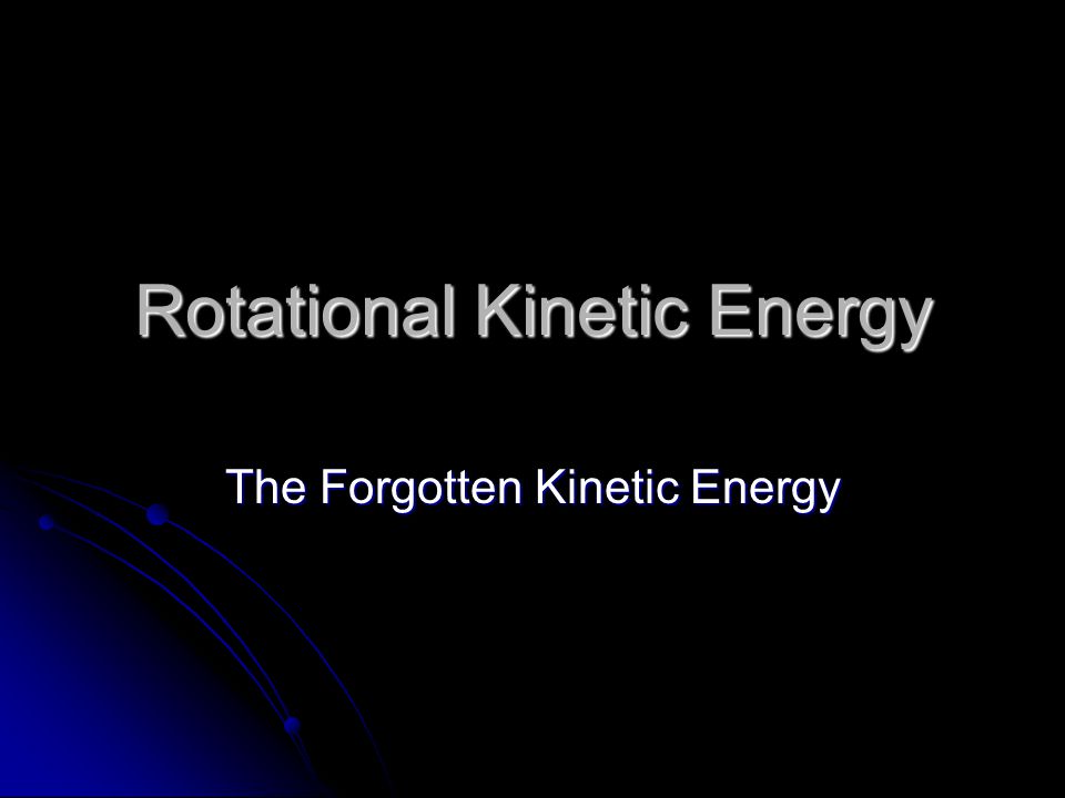 Rotational Kinetic Energy The Forgotten Kinetic Energy