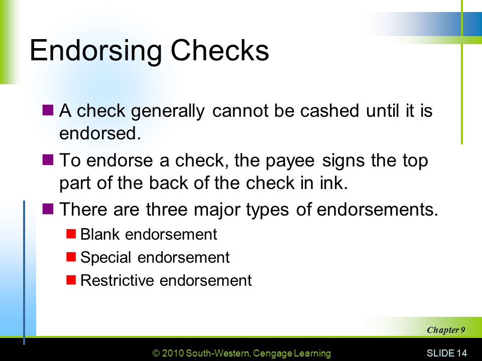 © 2010 South-Western, Cengage Learning SLIDE 14 Chapter 9 Endorsing Checks A check generally cannot be cashed until it is endorsed.