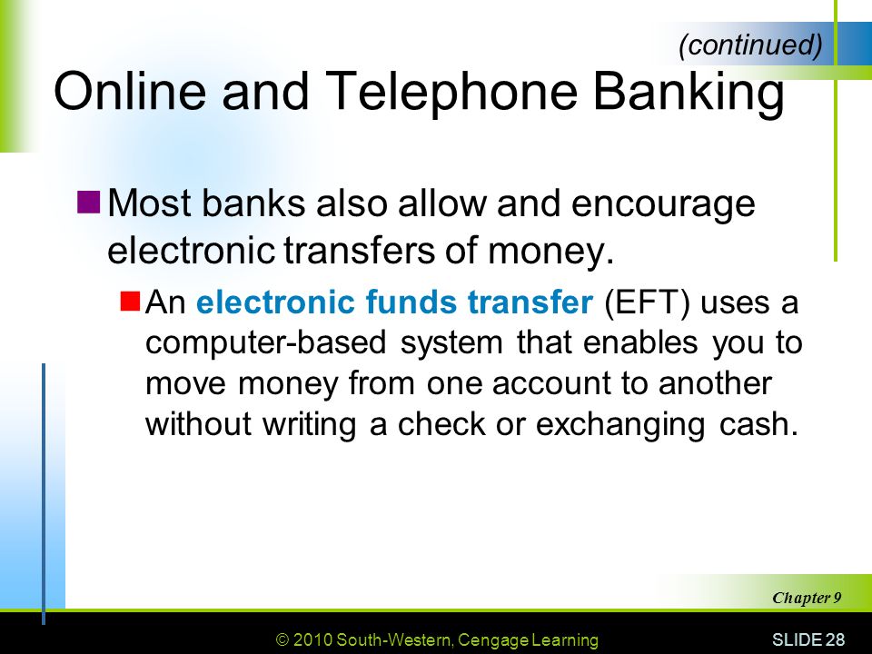© 2010 South-Western, Cengage Learning SLIDE 28 Chapter 9 Online and Telephone Banking Most banks also allow and encourage electronic transfers of money.