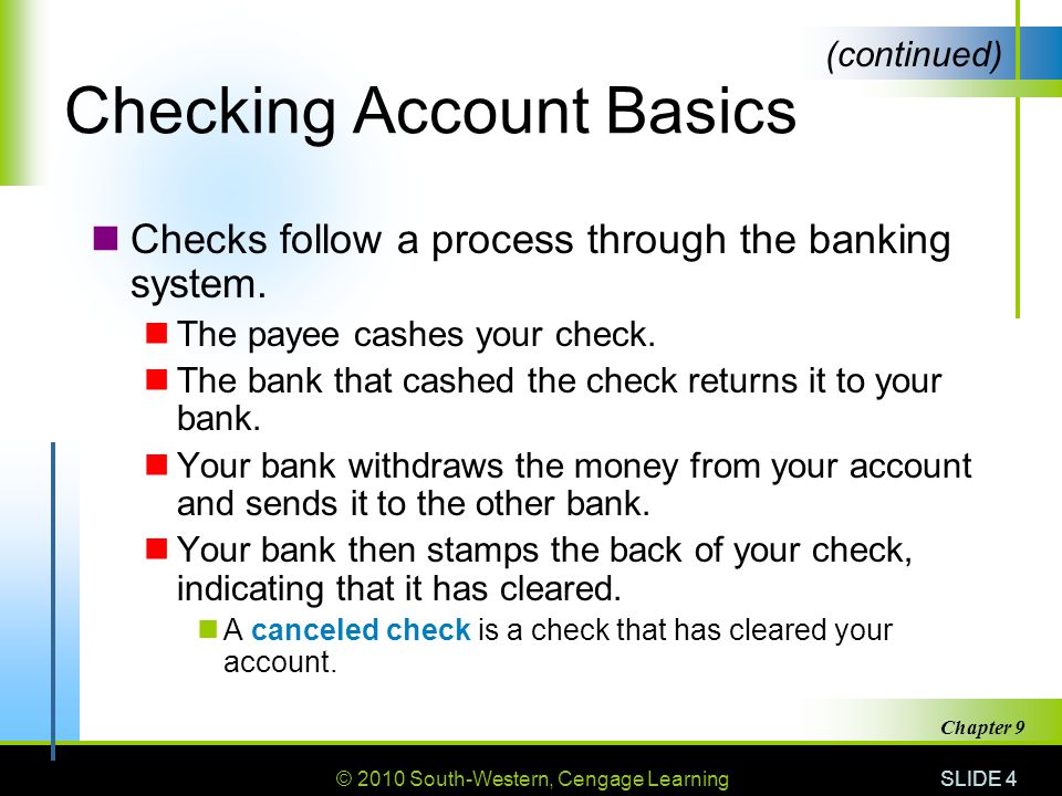 © 2010 South-Western, Cengage Learning SLIDE 4 Chapter 9 Checking Account Basics Checks follow a process through the banking system.
