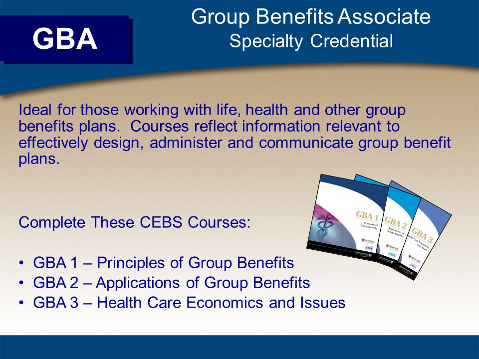 Group Benefits Associate Specialty Credential Ideal for those working with life, health and other group benefits plans.
