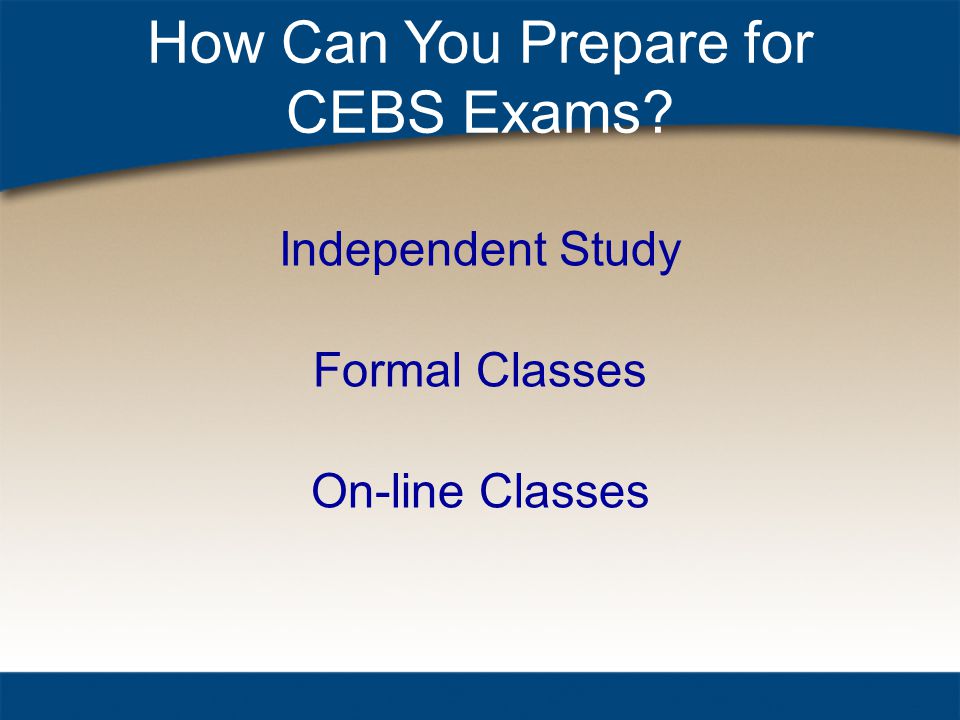 How Can You Prepare for CEBS Exams Independent Study Formal Classes On-line Classes