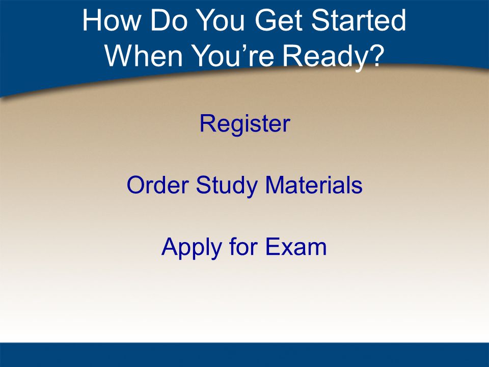 How Do You Get Started When You’re Ready Register Order Study Materials Apply for Exam