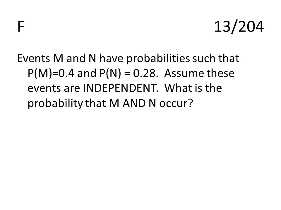 F13/204 Events M and N have probabilities such that P(M)=0.4 and P(N) = 0.28.