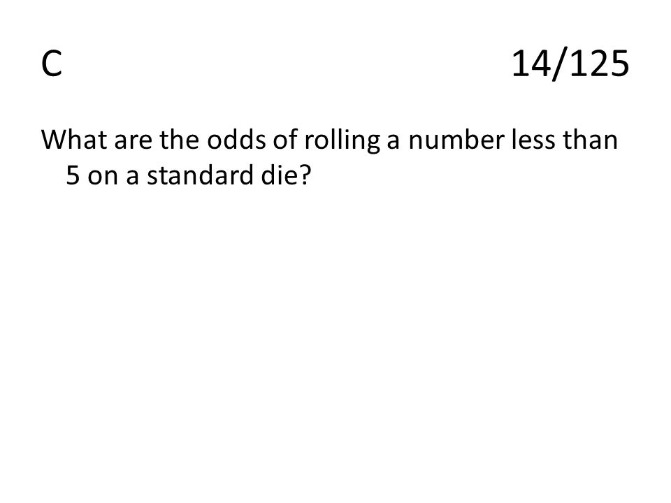 C14/125 What are the odds of rolling a number less than 5 on a standard die