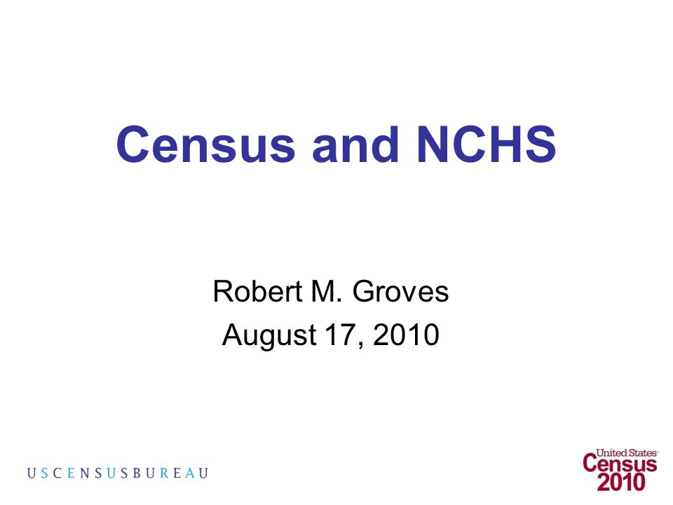 Census and NCHS Robert M. Groves August 17, 2010