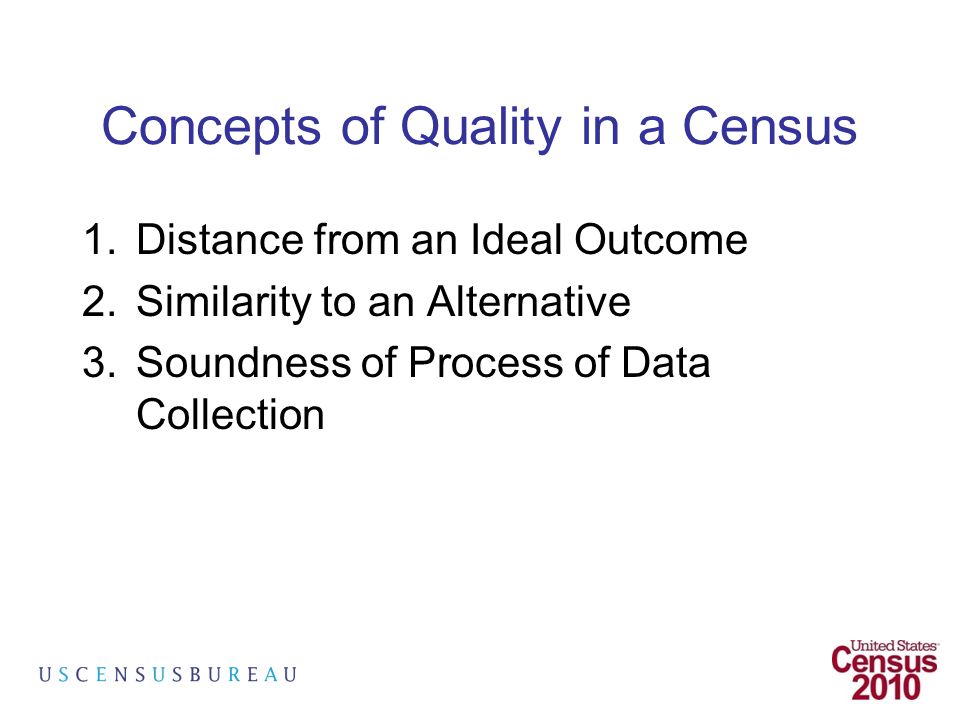 Concepts of Quality in a Census 1.Distance from an Ideal Outcome 2.Similarity to an Alternative 3.Soundness of Process of Data Collection 16