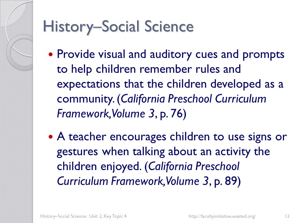 History–Social Science History–Social Science: Unit 2, Key Topic 4http://facultyinitiative.wested.org/12 Provide visual and auditory cues and prompts to help children remember rules and expectations that the children developed as a community.