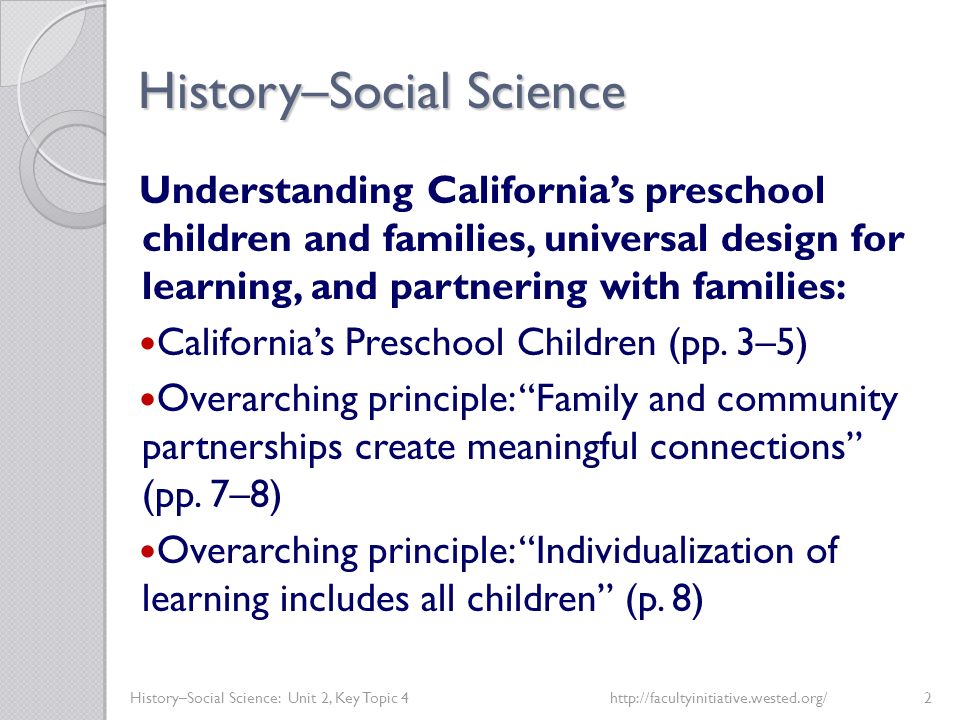 History–Social Science History–Social Science: Unit 2, Key Topic 4http://facultyinitiative.wested.org/2 Understanding California’s preschool children and families, universal design for learning, and partnering with families: California’s Preschool Children (pp.