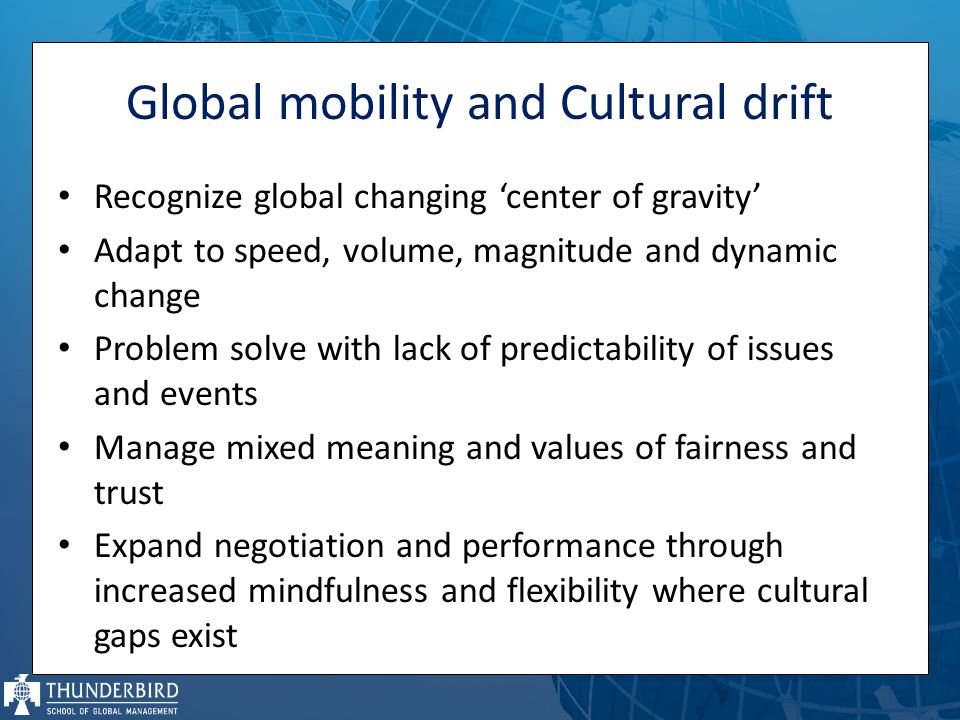 Cross-cultural Differences in Getting Agreement. Global mobility and  Cultural drift Recognize global changing 'center of gravity' Adapt to  speed, volume, - ppt download