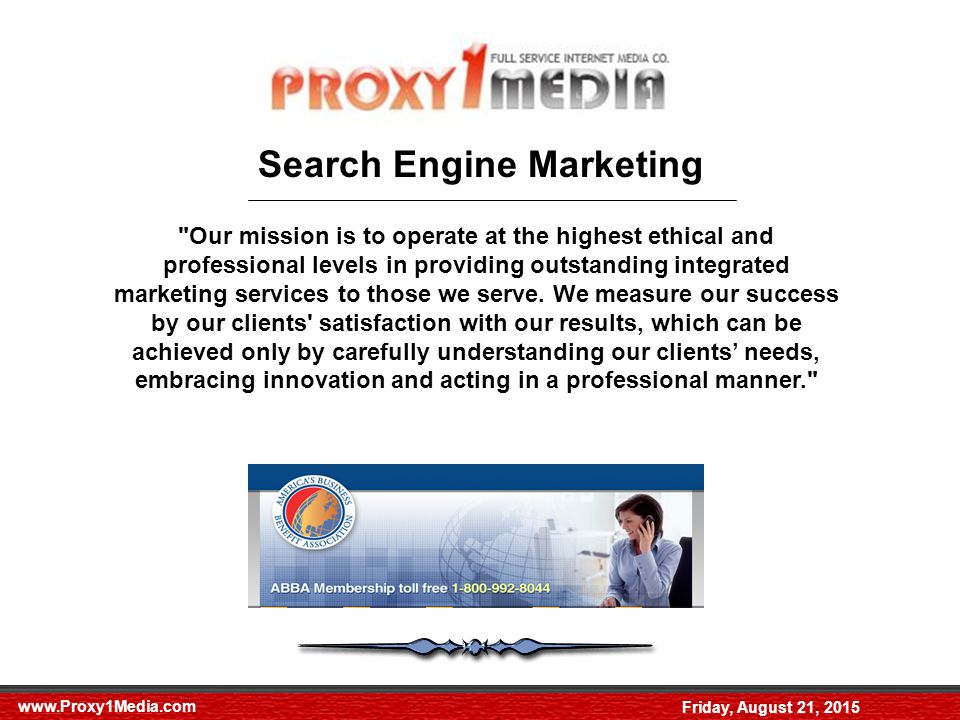 Friday, August 21, 2015 Search Engine Marketing Our mission is to operate at the highest ethical and professional levels in providing outstanding integrated marketing services to those we serve.