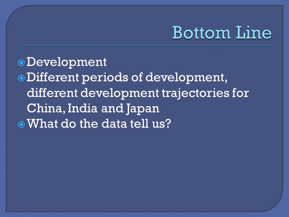  Development  Different periods of development, different development trajectories for China, India and Japan  What do the data tell us