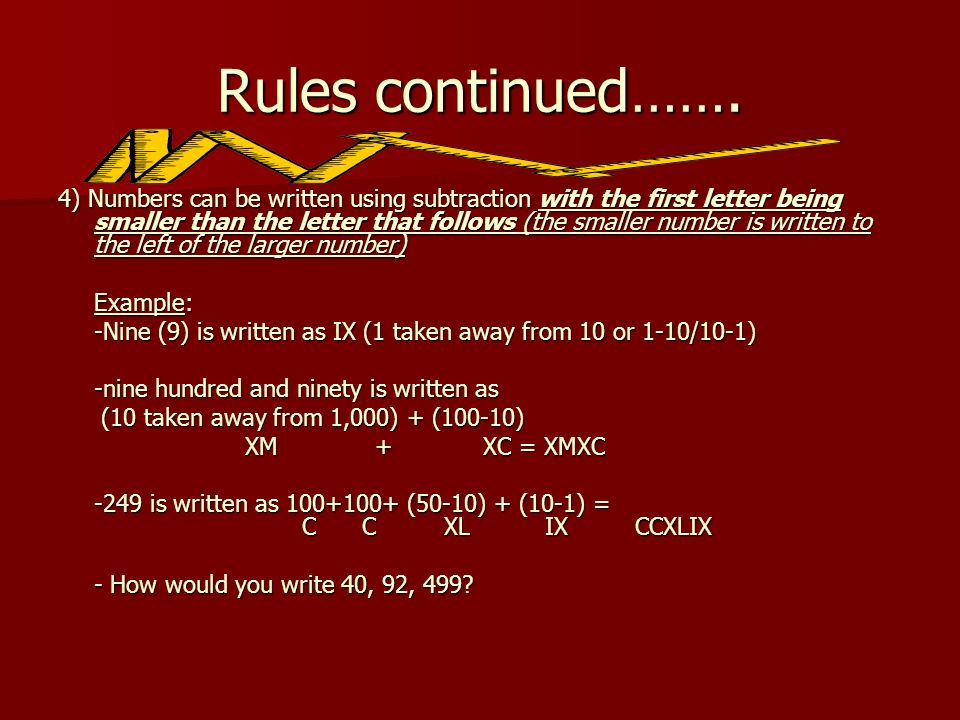 Rules for Writing Roman Numerals 1) Letters should be arranged from largest to smallest is written MDX, largest to smallest 2) Only powers of ten can be repeated.