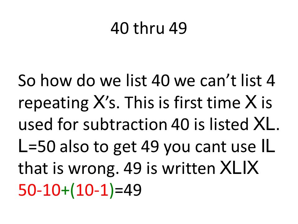 40 thru 49 So how do we list 40 we can’t list 4 repeating X ’s.