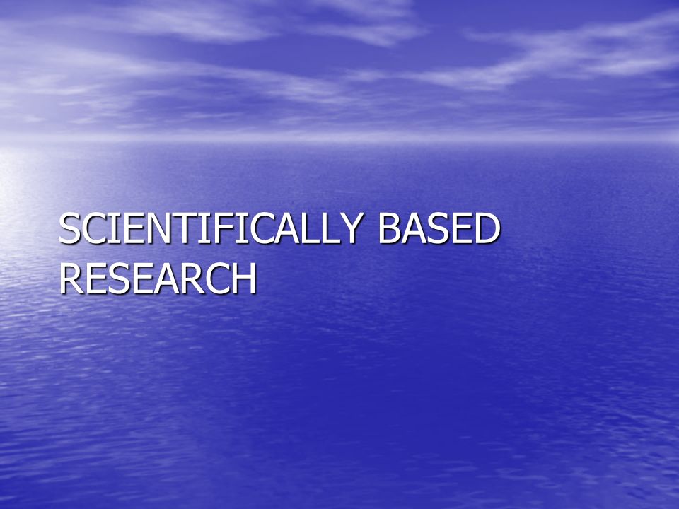 SCIENTIFICALLY BASED RESEARCH