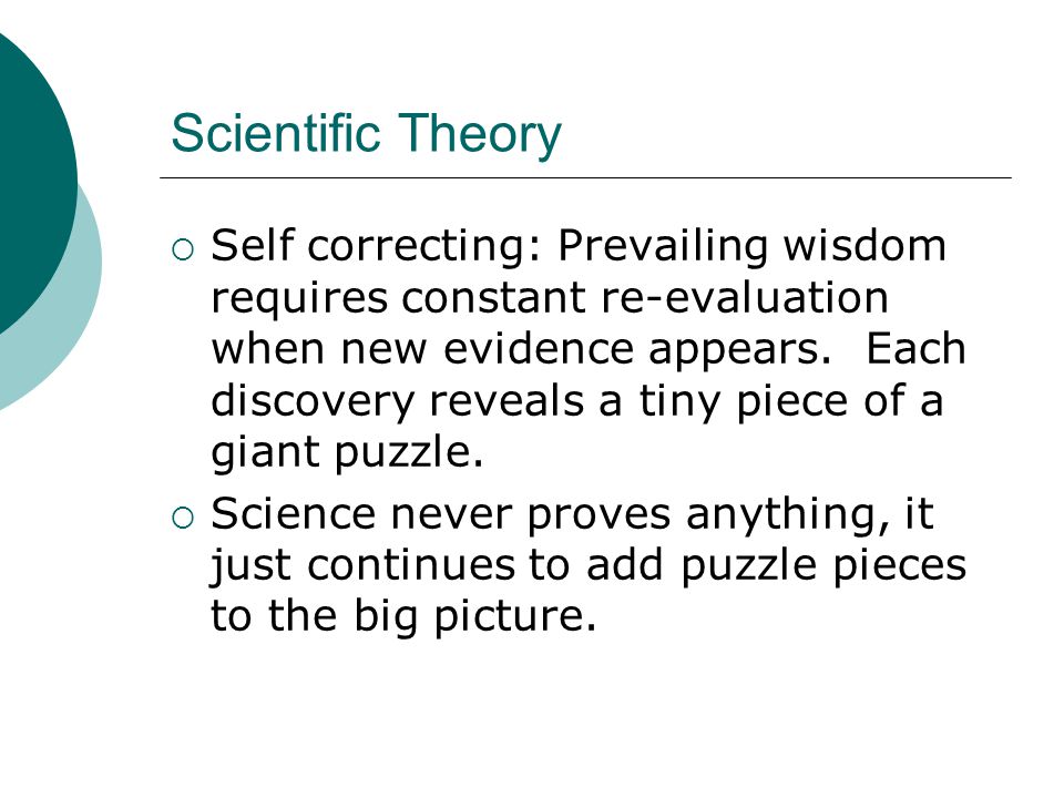 Scientific Theory  Self correcting: Prevailing wisdom requires constant re-evaluation when new evidence appears.