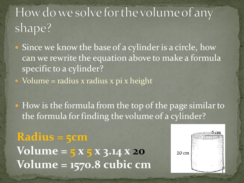 Since we know the base of a cylinder is a circle, how can we rewrite the equation above to make a formula specific to a cylinder.