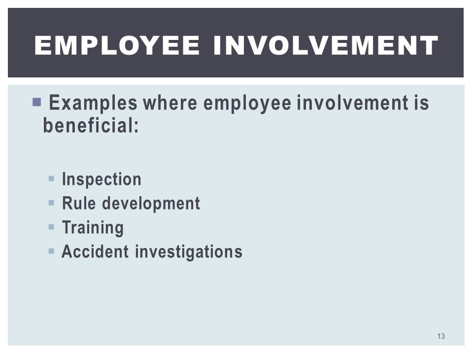 Examples where employee involvement is beneficial:  Inspection  Rule development  Training  Accident investigations EMPLOYEE INVOLVEMENT 13