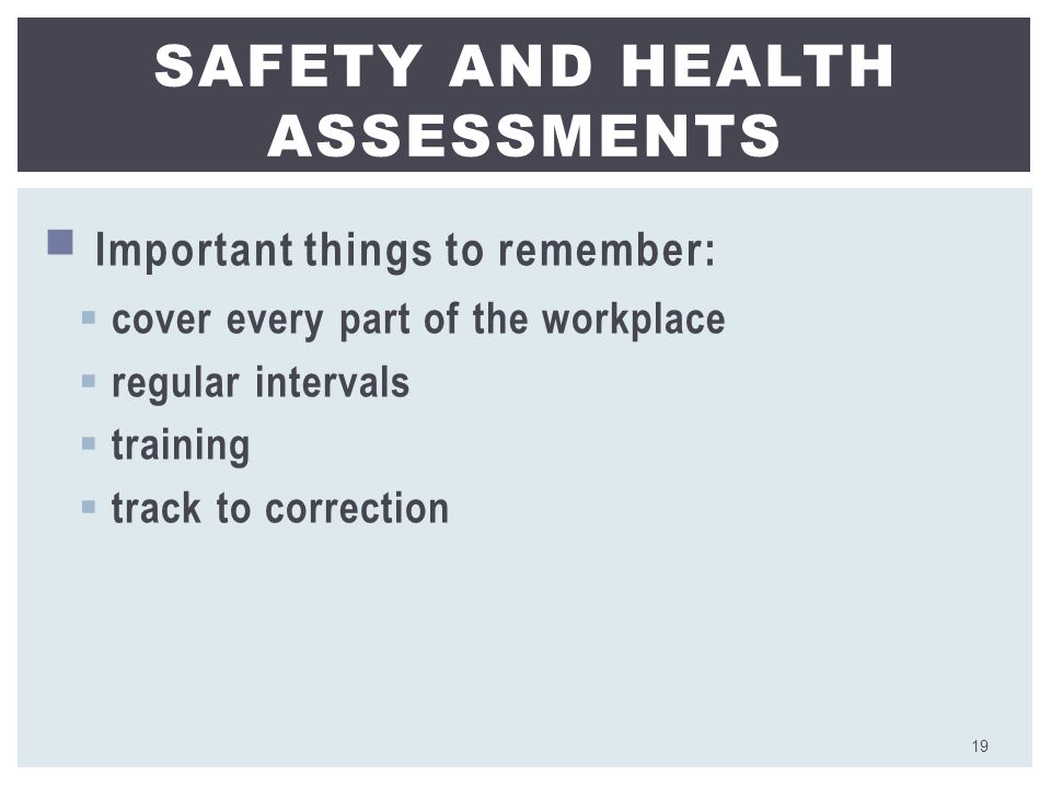  Important things to remember:  cover every part of the workplace  regular intervals  training  track to correction SAFETY AND HEALTH ASSESSMENTS 19