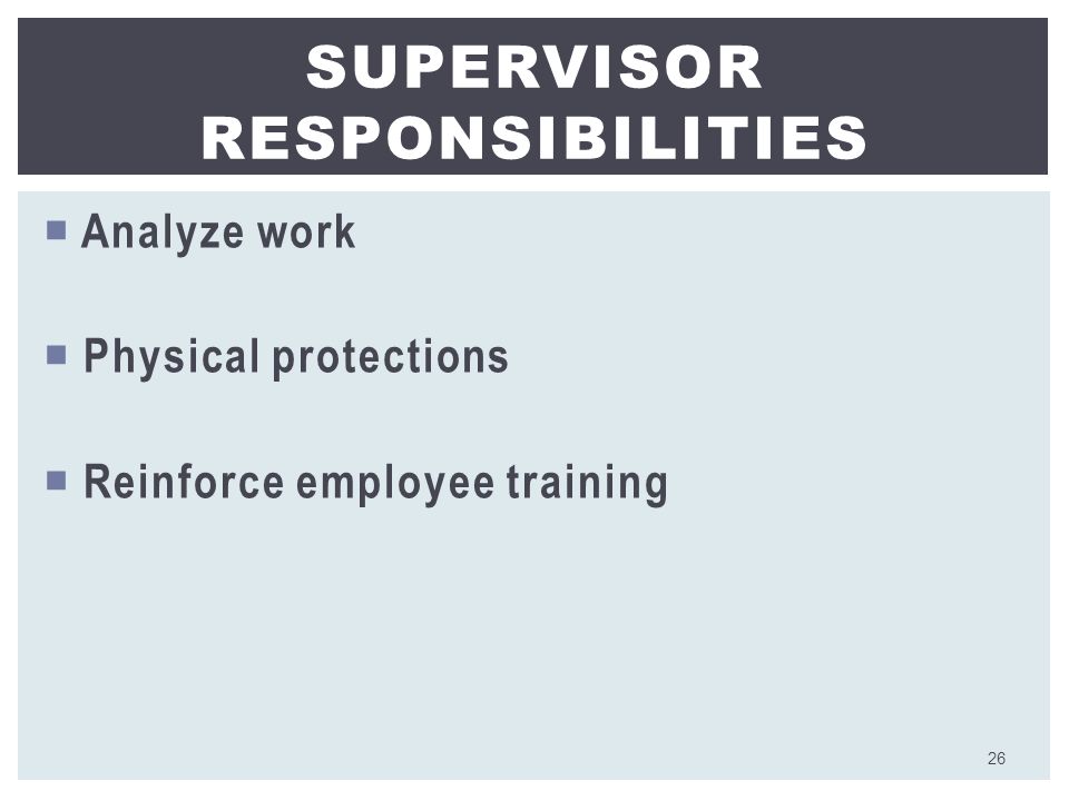  Analyze work  Physical protections  Reinforce employee training SUPERVISOR RESPONSIBILITIES 26