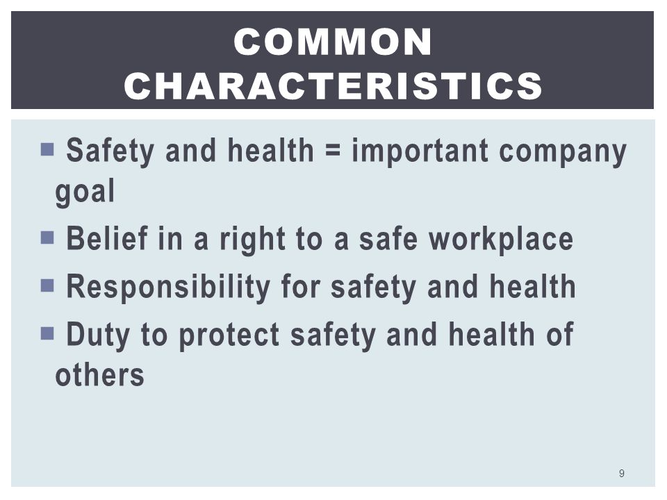  Safety and health = important company goal  Belief in a right to a safe workplace  Responsibility for safety and health  Duty to protect safety and health of others COMMON CHARACTERISTICS 9