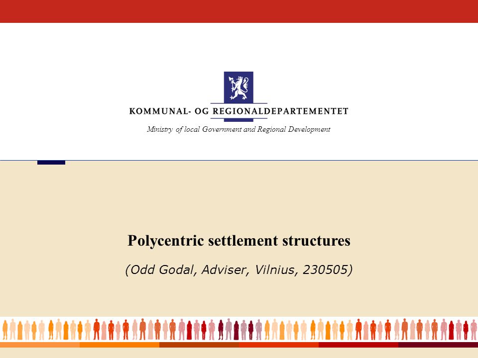 Ministry of local Government and Regional Development Polycentric settlement structures (Odd Godal, Adviser, Vilnius, )
