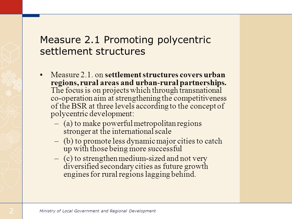 Ministry of Local Government and Regional Development 2 Measure 2.1 Promoting polycentric settlement structures Measure 2.1.