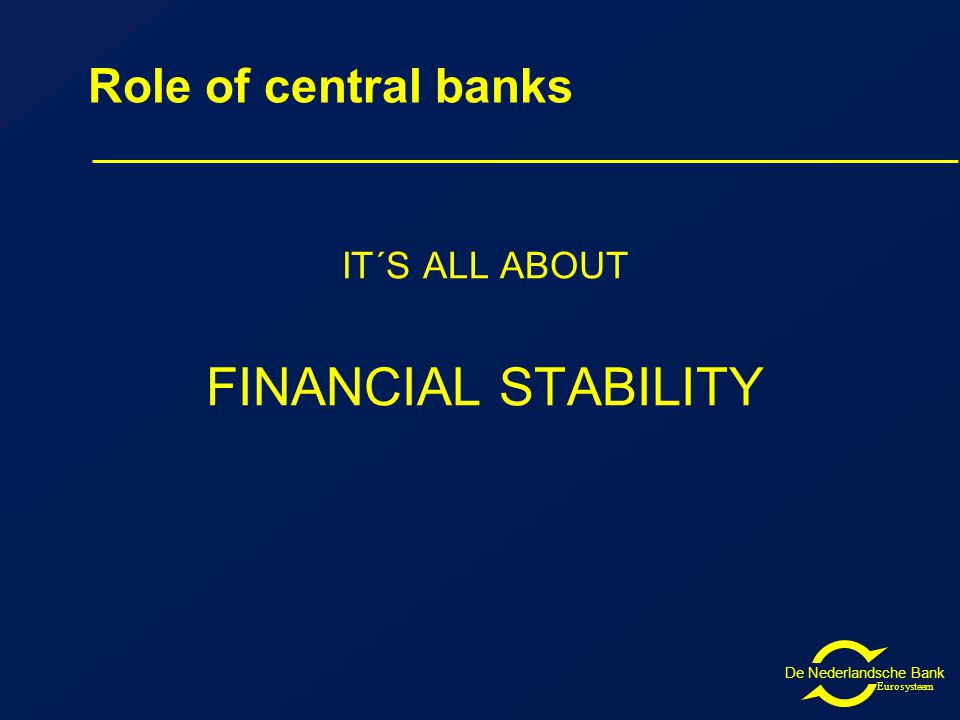 De Nederlandsche Bank Eurosysteem Role of central banks IT´S ALL ABOUT FINANCIAL STABILITY