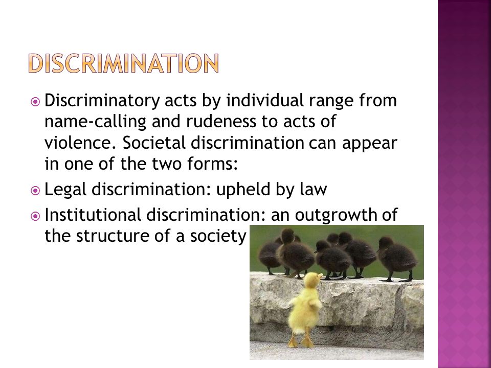  Discriminatory acts by individual range from name-calling and rudeness to acts of violence.