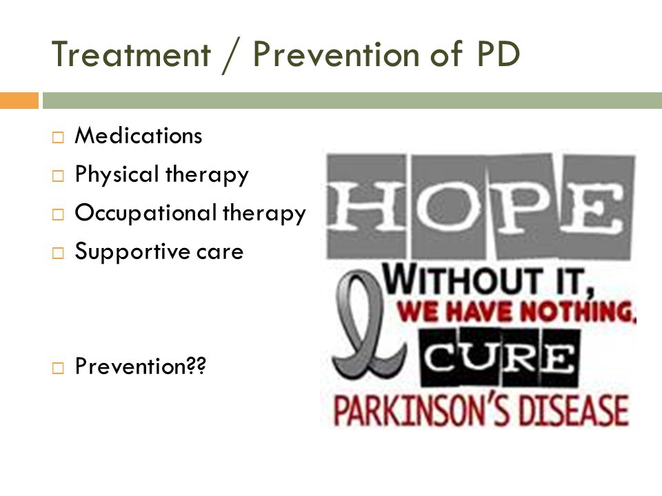 Treatment / Prevention of PD  Medications  Physical therapy  Occupational therapy  Supportive care  Prevention