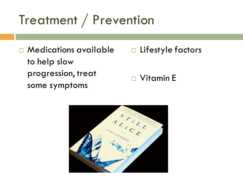Treatment / Prevention  Medications available to help slow progression, treat some symptoms  Lifestyle factors  Vitamin E
