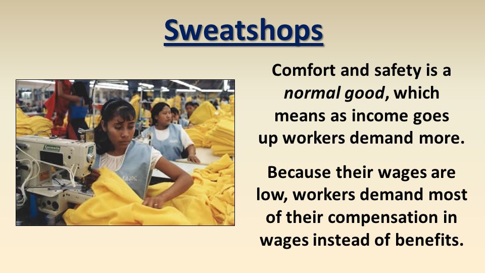 Sweatshops Comfort and safety is a normal good, which means as income goes up workers demand more.