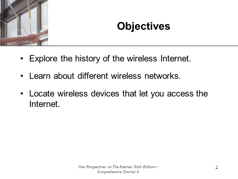 XP New Perspectives on The Internet, Sixth Edition— Comprehensive Tutorial 6 2 Objectives Explore the history of the wireless Internet.