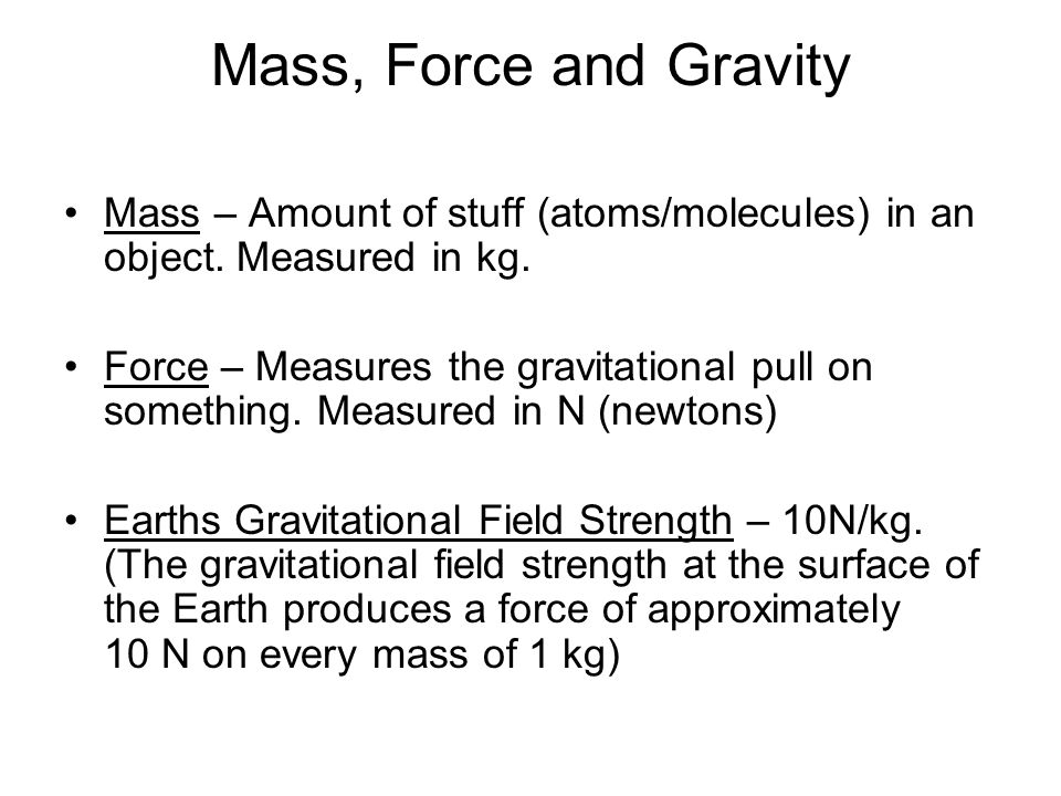 Mass, Force and Gravity Mass – Amount of stuff (atoms/molecules) in an object.