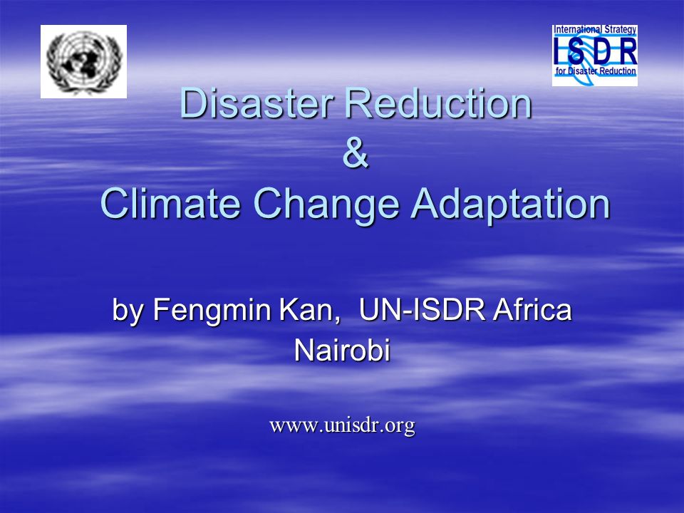 Disaster Reduction & Climate Change Adaptation by Fengmin Kan, UN-ISDR Africa Nairobiwww.unisdr.org