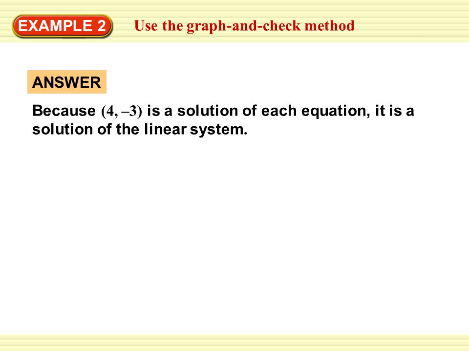 ANSWER Because (4, –3) is a solution of each equation, it is a solution of the linear system.