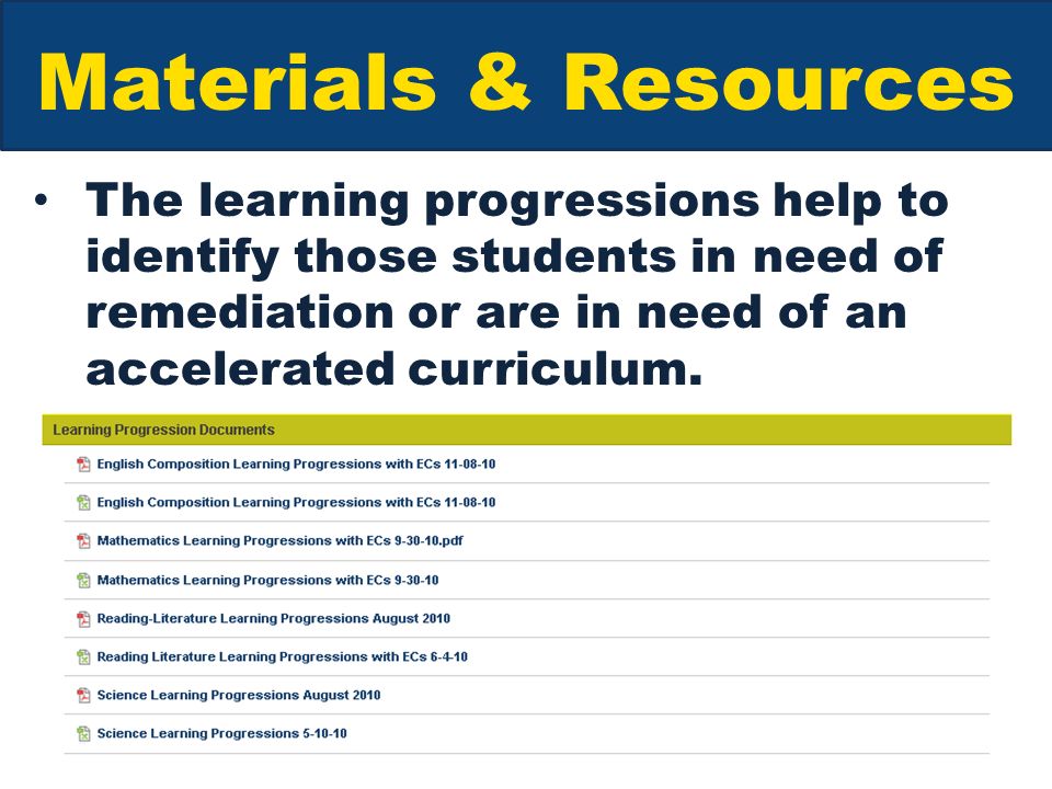 Materials & Resources The learning progressions help to identify those students in need of remediation or are in need of an accelerated curriculum.