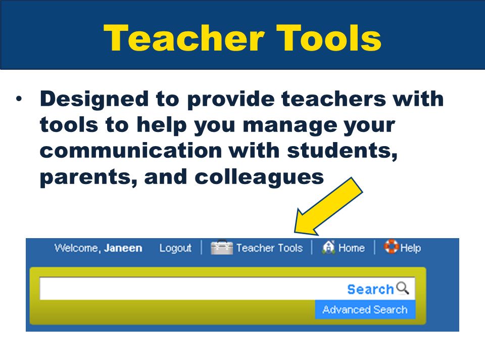Teacher Tools Designed to provide teachers with tools to help you manage your communication with students, parents, and colleagues