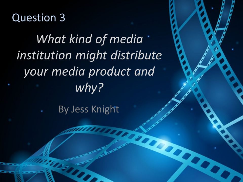 What kind of media institution might distribute your media product and why.