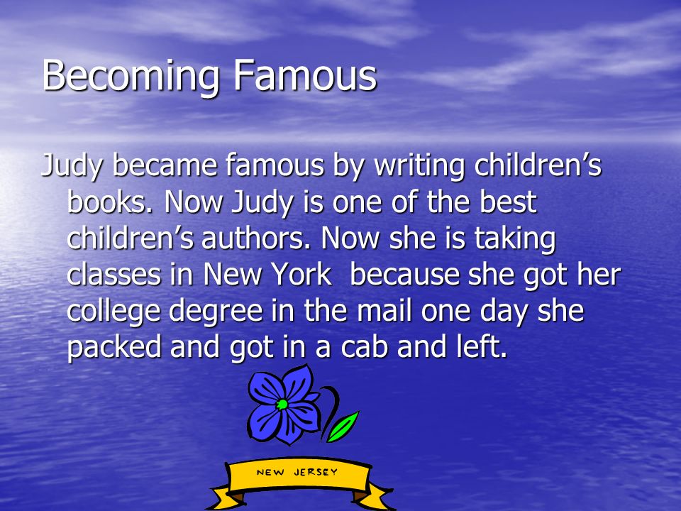 Becoming Famous Judy became famous by writing children’s books.