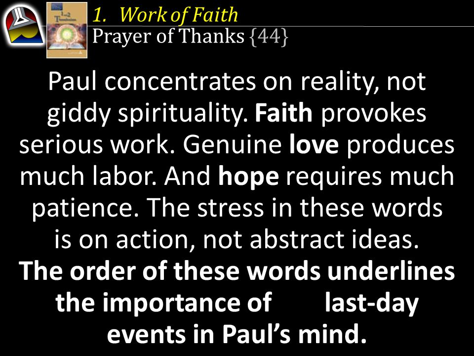 1.Work of Faith Prayer of Thanks {44} Paul concentrates on reality, not giddy spirituality.