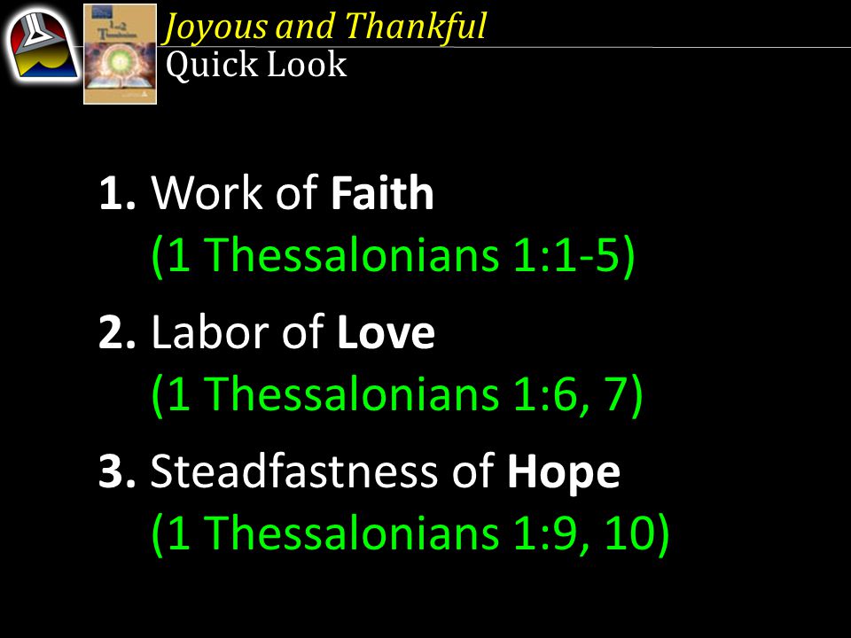 Joyous and Thankful Quick Look 1. Work of Faith (1 Thessalonians 1:1-5) 2.