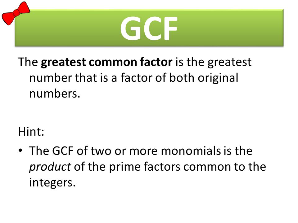 GCF The greatest common factor is the greatest number that is a factor of both original numbers.