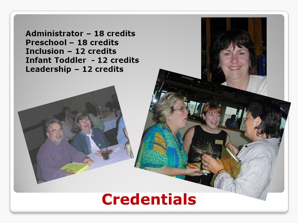 Credentials Administrator – 18 credits Preschool – 18 credits Inclusion – 12 credits Infant Toddler - 12 credits Leadership – 12 credits