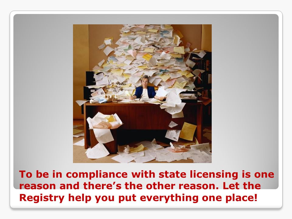 To be in compliance with state licensing is one reason and there’s the other reason.