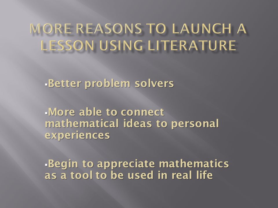 Better problem solvers  More able to connect mathematical ideas to personal experiences  Begin to appreciate mathematics as a tool to be used in real life