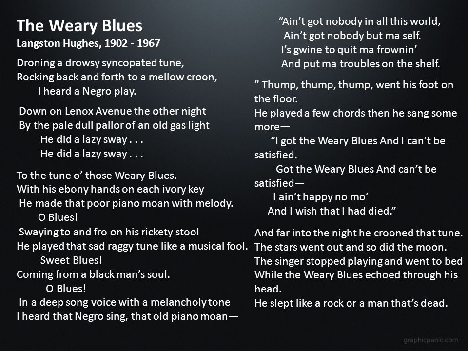 The Weary Blues Langston Hughes, Droning a drowsy syncopated tune, Rocking back and forth to a mellow croon, I heard a Negro play.