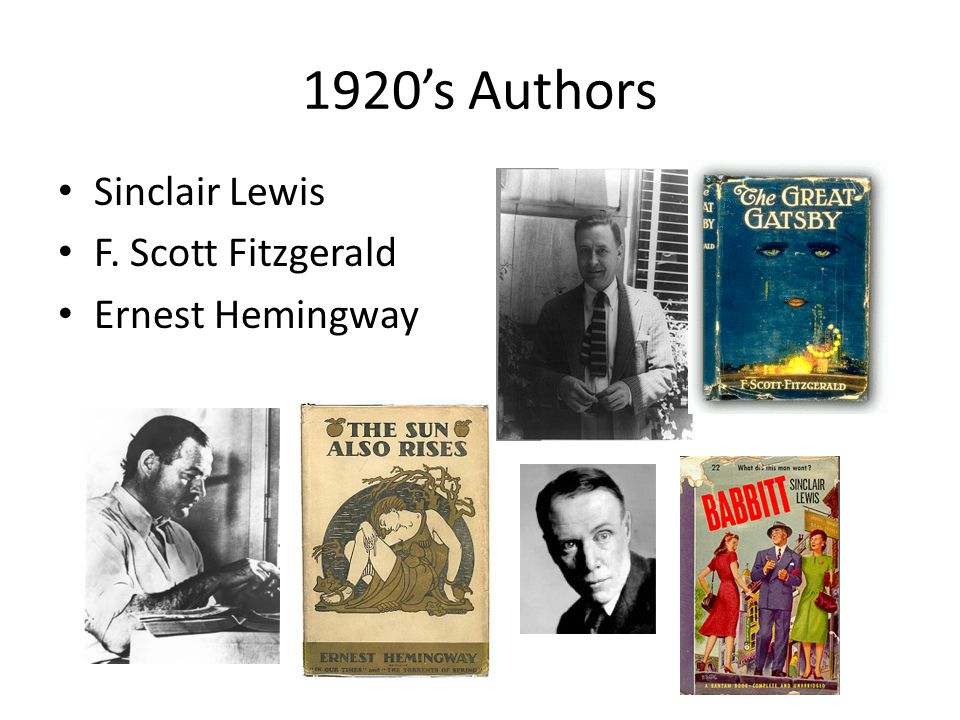 1920’s Authors Sinclair Lewis F. Scott Fitzgerald Ernest Hemingway